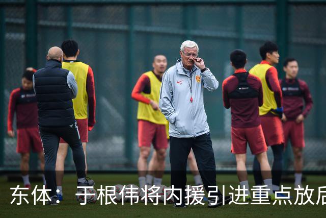 东体：于根伟将内援引进重点放后防线