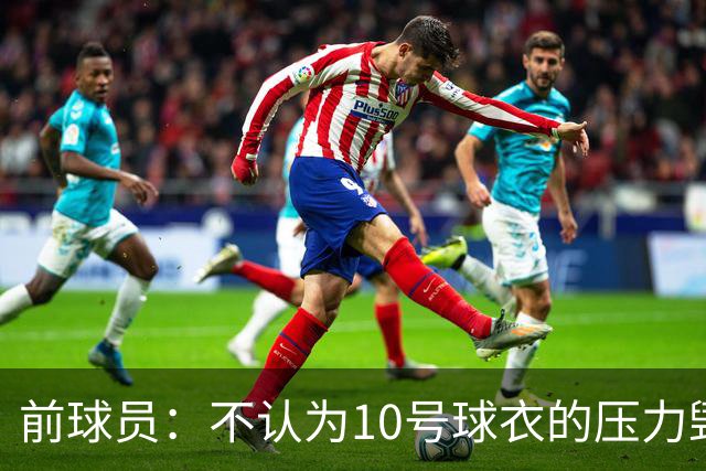 前球员：不认为10号球衣的压力毁了法蒂，身体状况限制了他的发挥