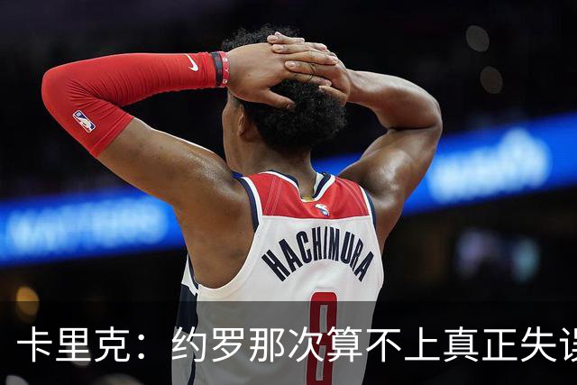 卡里克：约罗那次算不上真正失误；向球迷挥手？那并不是告别