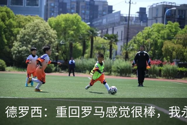 德罗西：重回罗马感觉很棒，我永远是红狼球迷，但也始终尝试赢球