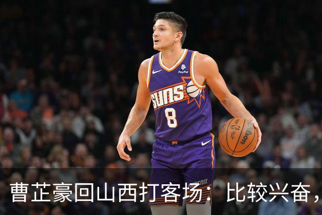 曹芷豪回山西打客场：比较兴奋，希望在家乡父老面前展示自己