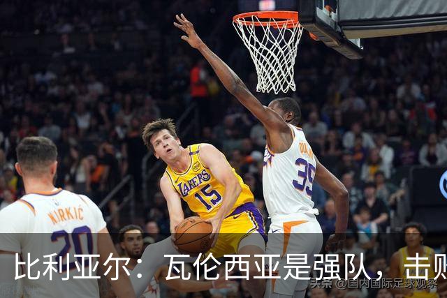 比利亚尔：瓦伦西亚是强队，击败他们就能拉开3分差距