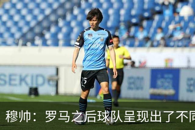 穆帅：罗马之后球队呈现出了不同的节奏和能量，米利唐回归很重要