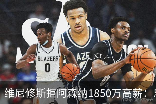 维尼修斯拒阿森纳1850万高薪：忠诚与野心下的留守抉择