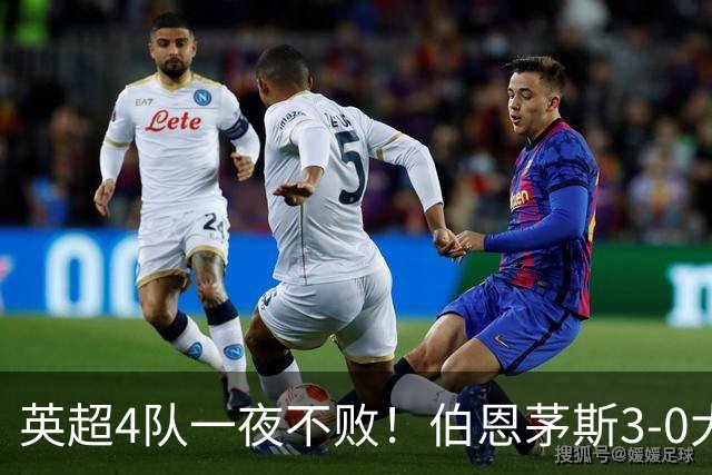 英超4队一夜不败！伯恩茅斯3-0大胜米兰，欧战9队出战就曼联输球