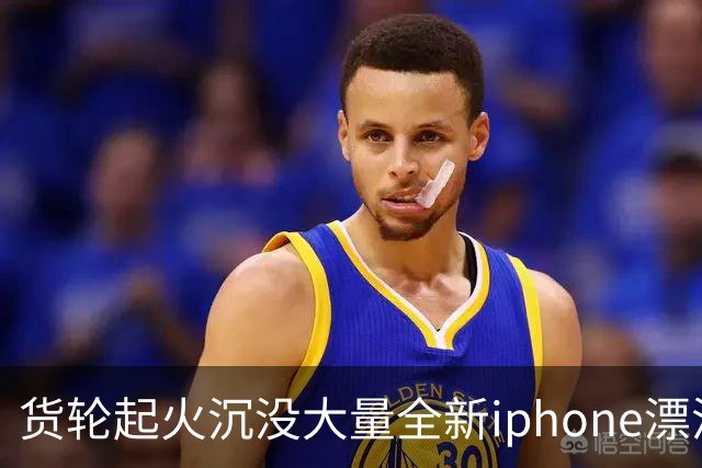 货轮起火沉没大量全新iphone漂浮在海面，苹果客服：不会让有瑕疵货物二次流入市场