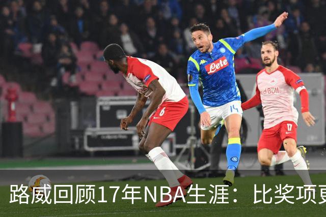 路威回顾17年NBA生涯：比奖项更珍贵的是赢得同行的尊重和认可