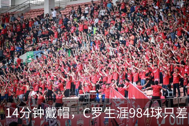 14分钟戴帽，C罗生涯984球只差16球到千球