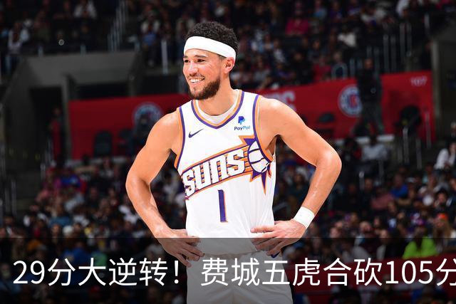 29分大逆转！费城五虎合砍105分，詹姆斯得分不足20