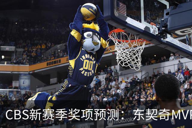 CBS新赛季奖项预测：东契奇MVP 阿德巴约DPOY 马祖拉最佳教练
